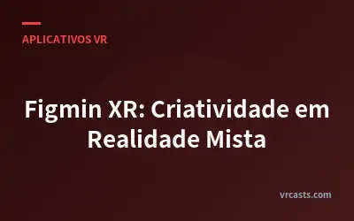 Figmin XR: Criatividade em Realidade Mista