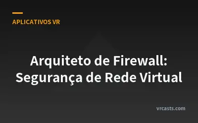 Arquiteto de Firewall: Segurança de Rede Virtual