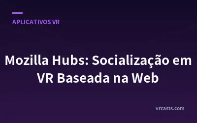 Mozilla Hubs: Socialização em VR Baseada na Web