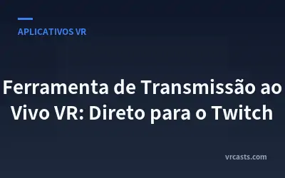 Ferramenta de Transmissão ao Vivo VR: Direto para o Twitch