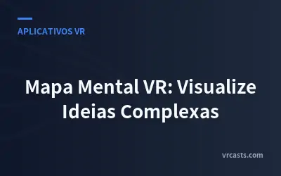 Mapa Mental VR: Visualize Ideias Complexas