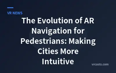 The Evolution of AR Navigation for Pedestrians: Making Cities More Intuitive
