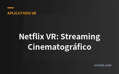 Netflix VR: Streaming Cinematográfico