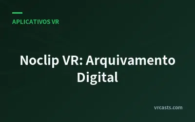 Noclip VR: Arquivamento Digital