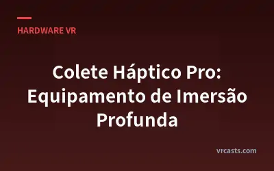 Colete Háptico Pro: Equipamento de Imersão Profunda