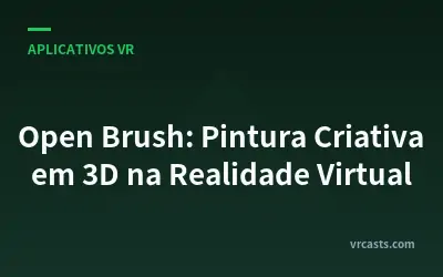 Open Brush: Pintura Criativa em 3D na Realidade Virtual