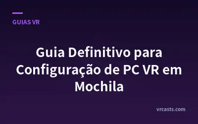 Guia Definitivo para Configuração de PC VR em Mochila