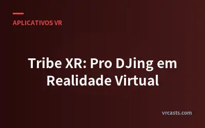 Tribe XR: Pro DJing em Realidade Virtual