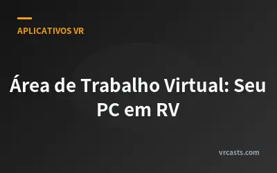 Área de Trabalho Virtual: Seu PC em RV