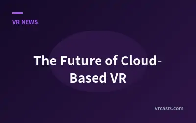 The Future of Cloud-Based VR