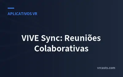 VIVE Sync: Reuniões Colaborativas