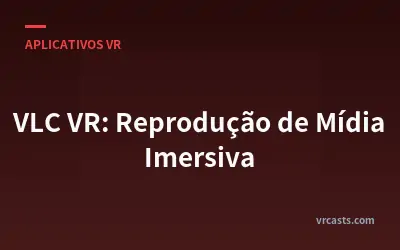 VLC VR: Reprodução de Mídia Imersiva