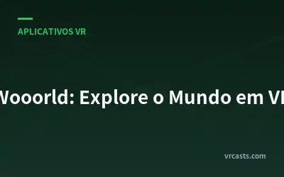 Wooorld: Explore o Mundo em VR