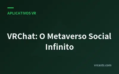 VRChat: O Metaverso Social Infinito