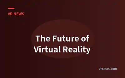 The Future of Virtual Reality