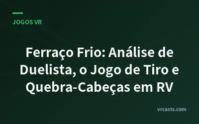 Ferraço Frio: Análise de Duelista, o Jogo de Tiro e Quebra-Cabeças em RV