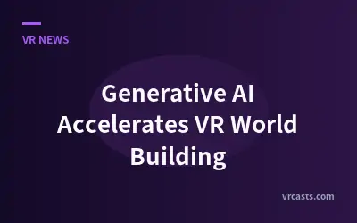 Generative AI Accelerates VR World Building