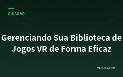 Gerenciando Sua Biblioteca de Jogos VR de Forma Eficaz