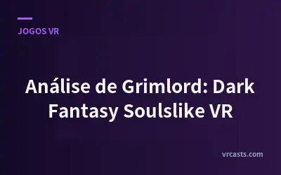 Análise de Grimlord: Dark Fantasy Soulslike VR