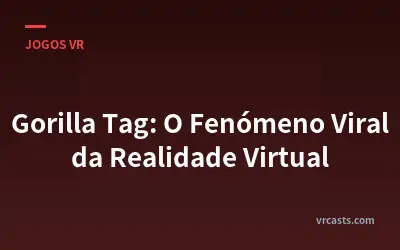 Gorilla Tag: O Fenómeno Viral da Realidade Virtual