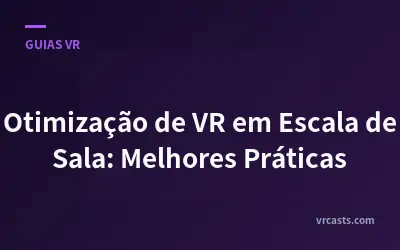 Otimização de VR em Escala de Sala: Melhores Práticas