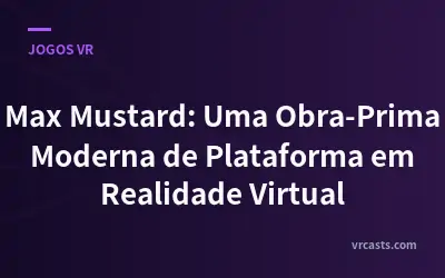 Max Mustard: Uma Obra-Prima Moderna de Plataforma em Realidade Virtual