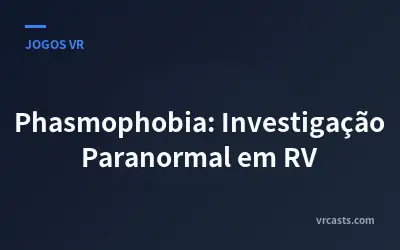 Phasmophobia: Investigação Paranormal em RV