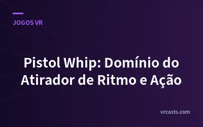 Pistol Whip: Domínio do Atirador de Ritmo e Ação