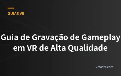 Guia de Gravação de Gameplay em VR de Alta Qualidade