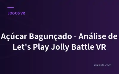 Açúcar Bagunçado - Análise de Let's Play Jolly Battle VR