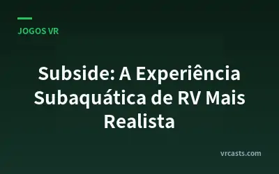 Subside: A Experiência Subaquática de RV Mais Realista