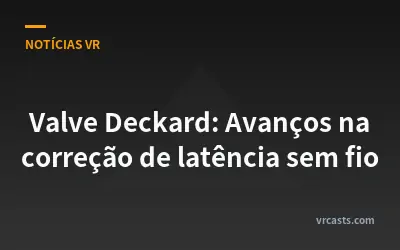 Valve Deckard: Avanços na correção de latência sem fio