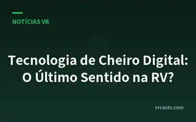 Tecnologia de Cheiro Digital: O Último Sentido na RV?