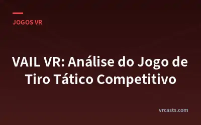 VAIL VR: Análise do Jogo de Tiro Tático Competitivo
