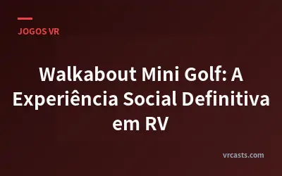 Walkabout Mini Golf: A Experiência Social Definitiva em RV