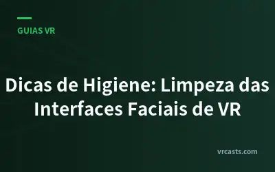 Dicas de Higiene: Limpeza das Interfaces Faciais de VR