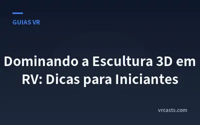 Dominando a Escultura 3D em RV: Dicas para Iniciantes