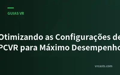 Otimizando as Configurações de PCVR para Máximo Desempenho