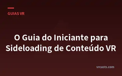 O Guia do Iniciante para Sideloading de Conteúdo VR