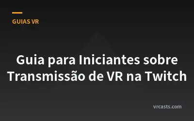 Guia para Iniciantes sobre Transmissão de VR na Twitch
