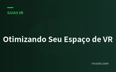 Otimizando Seu Espaço de VR