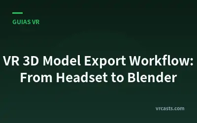 Fluxo de Trabalho de Exportação de Modelos 3D VR: Do Headset ao Blender