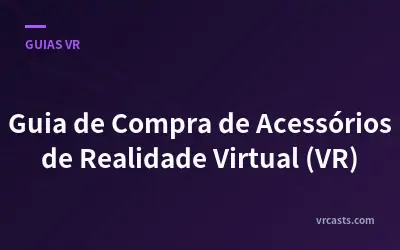 Guia de Compra de Acessórios de Realidade Virtual (VR)