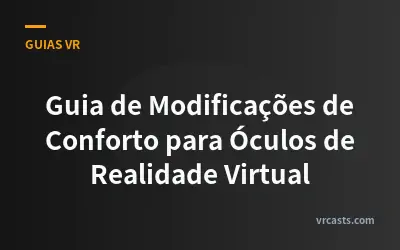 Guia de Modificações de Conforto para Óculos de Realidade Virtual