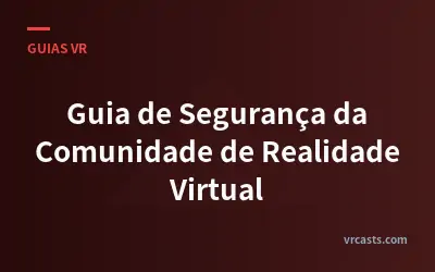 Guia de Segurança da Comunidade de Realidade Virtual