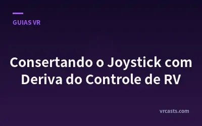 Consertando o Joystick com Deriva do Controle de RV