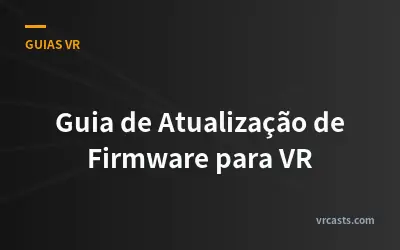 Guia de Atualização de Firmware para VR