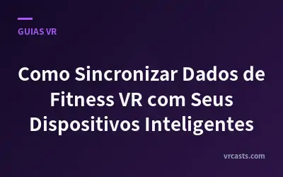 Como Sincronizar Dados de Fitness VR com Seus Dispositivos Inteligentes