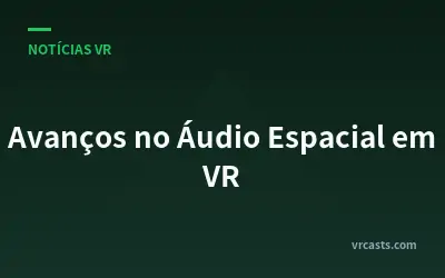 Avanços no Áudio Espacial em VR