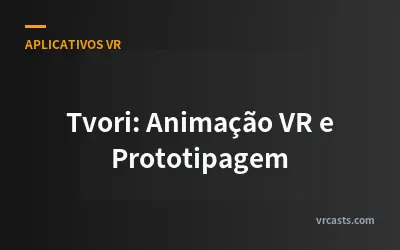 Tvori: Animação VR e Prototipagem